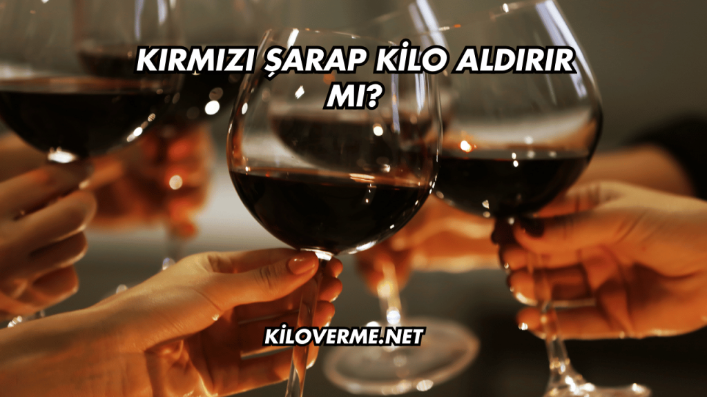 Kırmızı Şarap Kilo Aldırır mı?