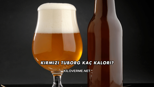 Kırmızı Tuborg Kaç Kalori?