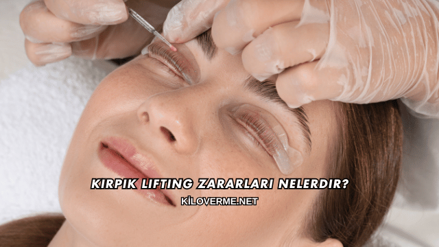Kirpik Lifting Zararları Nelerdir?