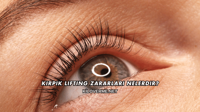 Kirpik Lifting Zararları Nelerdir?