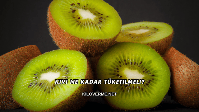 Kivi Ne Kadar Tüketilmeli?