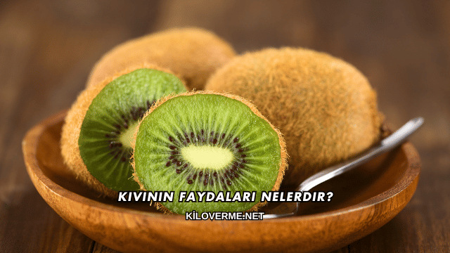 Kivinin Faydaları Nelerdir?