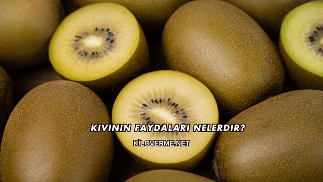 Kivinin Faydaları Nelerdir?