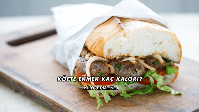 Köfte Ekmek Kaç Kalori?