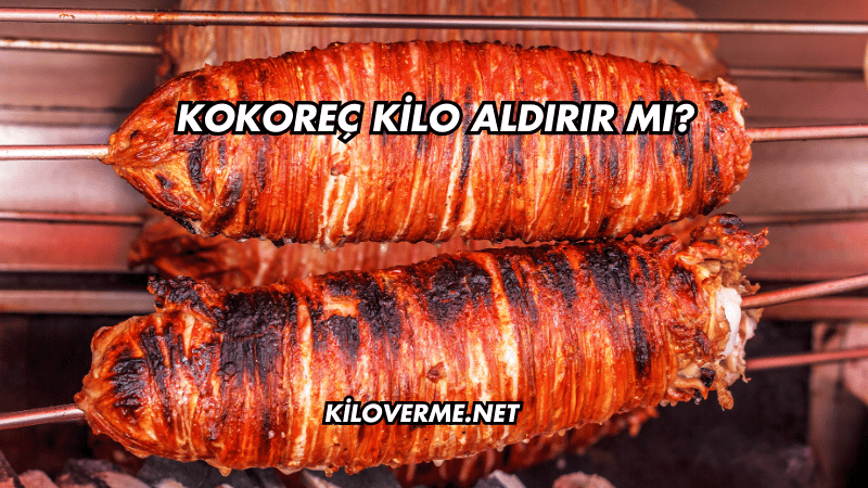 Kokoreç Kilo Aldırır mı?