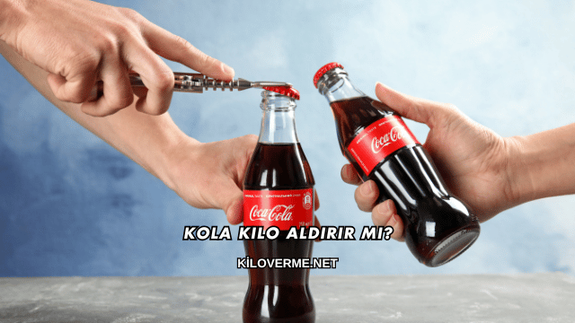 Kola Kilo Aldırır mı?
