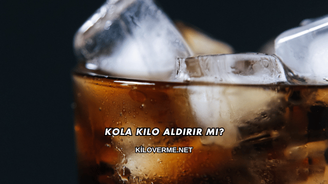 Kola Kilo Aldırır mı?