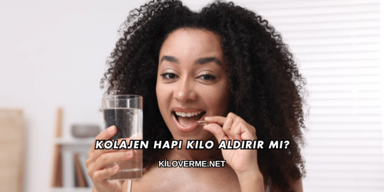 Kolajen Hapı Kilo Aldırır mı?