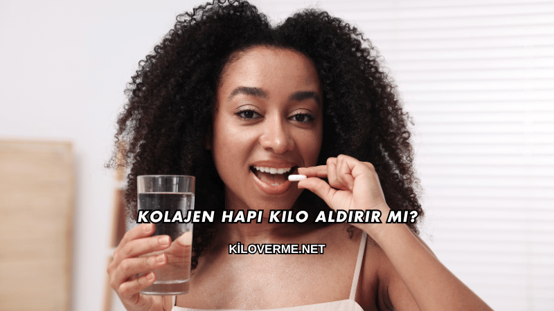 Kolajen Hapı Kilo Aldırır mı?