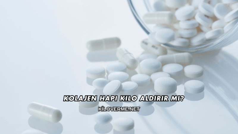 Kolajen Hapı Kilo Aldırır mı?