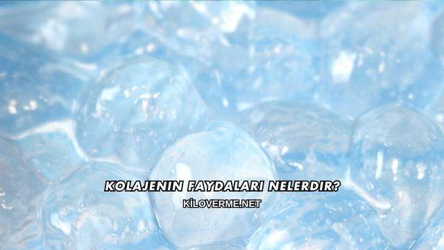 Kolajenin Faydaları Nelerdir?