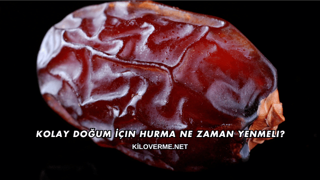 Kolay Doğum İçin Hurma Ne Zaman Yenmeli?