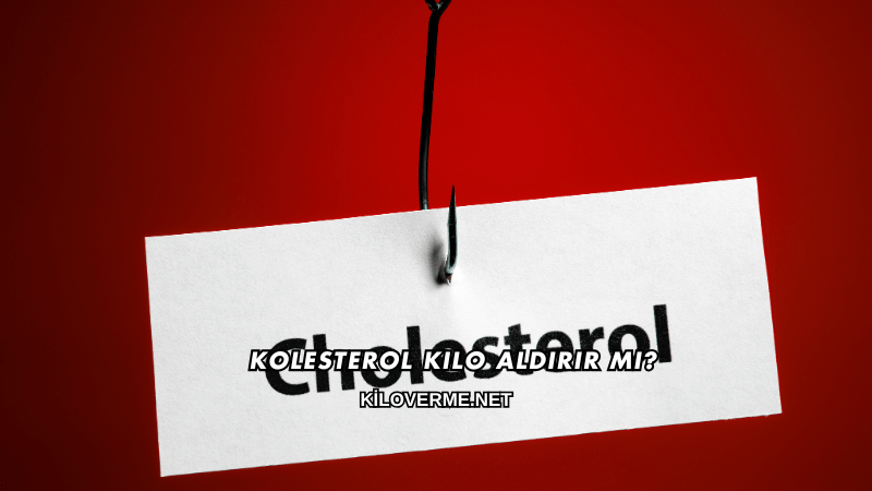 Kolesterol Kilo Aldırır mı?