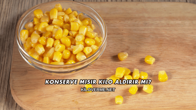 Konserve Mısır Kilo Aldırır mı?