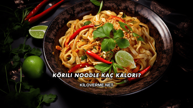 Körili Noodle Kaç Kalori?