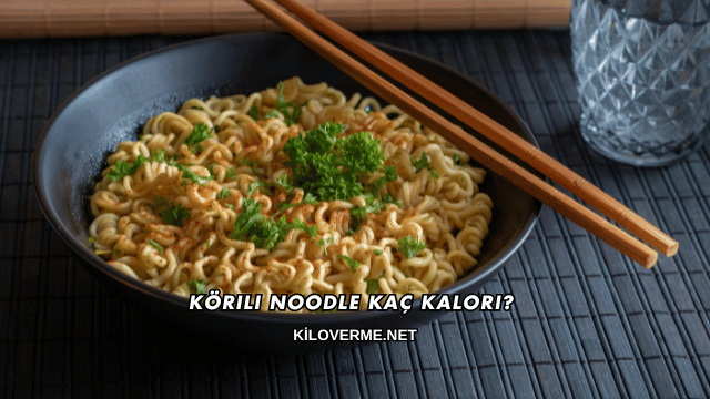 Körili Noodle Kaç Kalori?