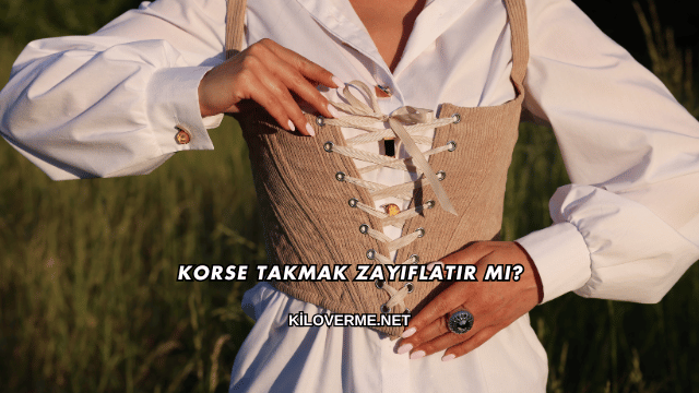 Korse Takmak Zayıflatır mı?