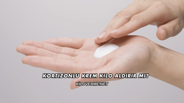 Kortizonlu Krem Kilo Aldırır mı?