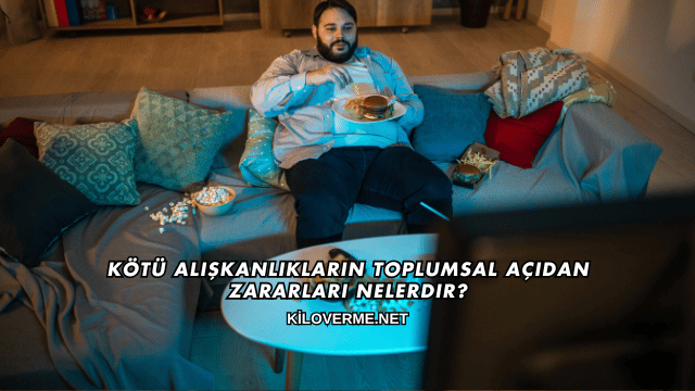 Kötü Alışkanlıkların Toplumsal Açıdan Zararları Nelerdir?