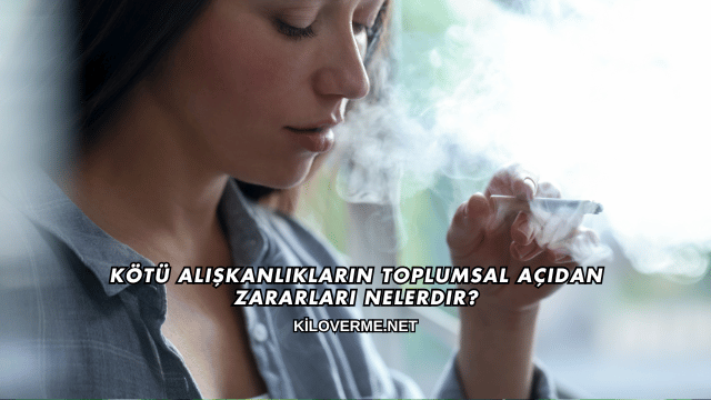 Kötü Alışkanlıkların Toplumsal Açıdan Zararları Nelerdir?