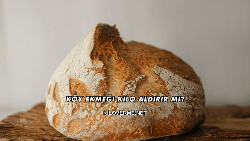 Köy Ekmeği Kilo Aldırır mı?