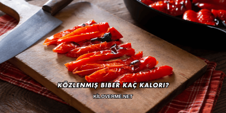 Közlenmiş Biber Kaç Kalori?