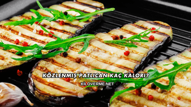 Közlenmiş Patlıcan Kaç Kalori?