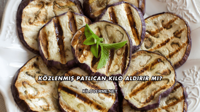 Közlenmiş Patlıcan Kilo Aldırır mı?