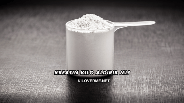 Kreatin Kilo Aldırır mı?