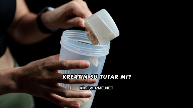Kreatin Su Tutar mı?