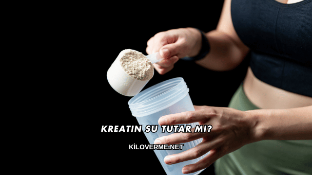 Kreatin Su Tutar mı?