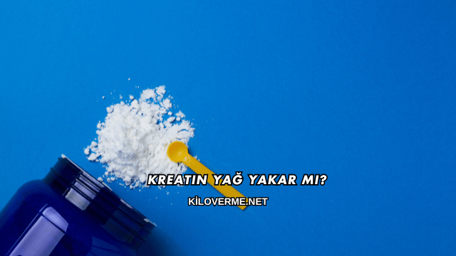 Kreatin Yağ Yakar mı?