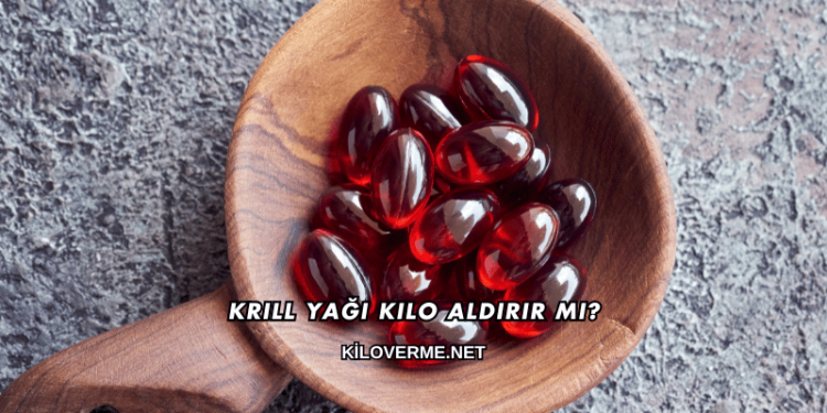Krill Yağı Kilo Aldırır mı?