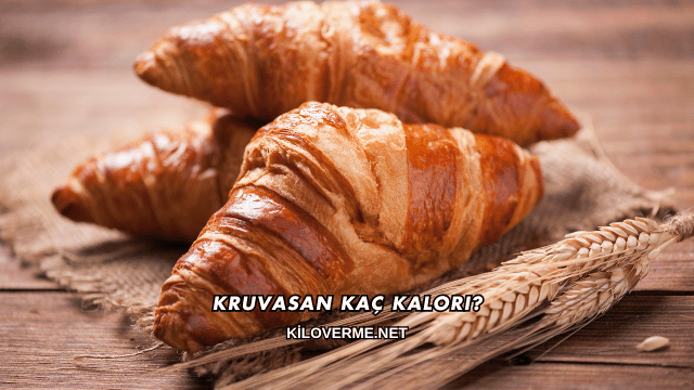 Kruvasan Kaç Kalori?