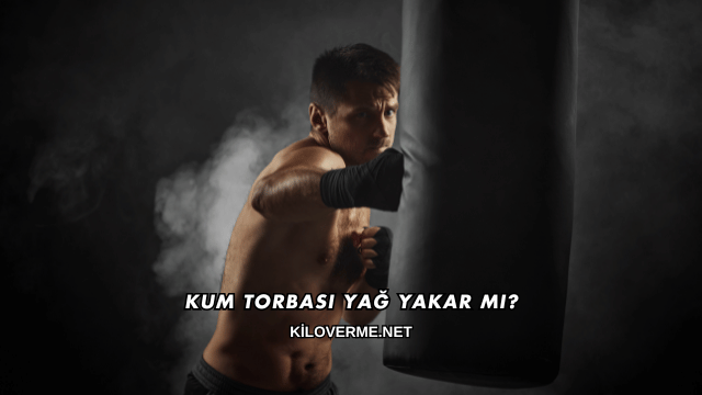 Kum Torbası Yağ Yakar mı?