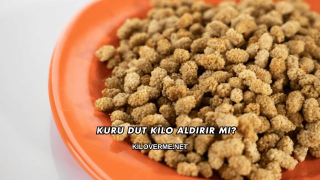 Kuru Dut Kilo Aldırır mı?