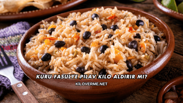 Kuru Fasulye Pilav Kilo Aldırır mı?