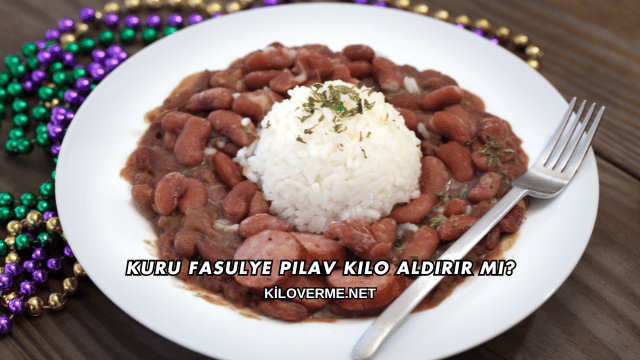 Kuru Fasulye Pilav Kilo Aldırır mı?