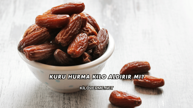 Kuru Hurma Kilo Aldırır mı?