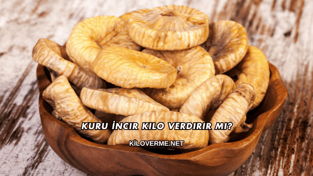 Kuru İncir Kilo Verdirir mi?
