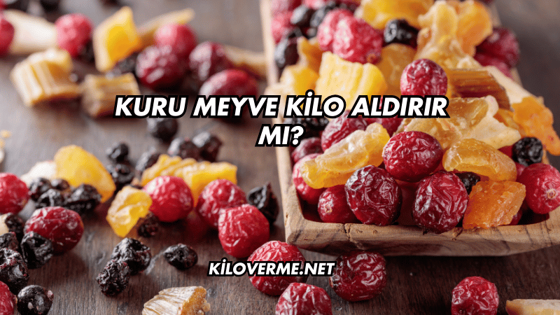 Kuru Meyve Kilo Aldırır mı?