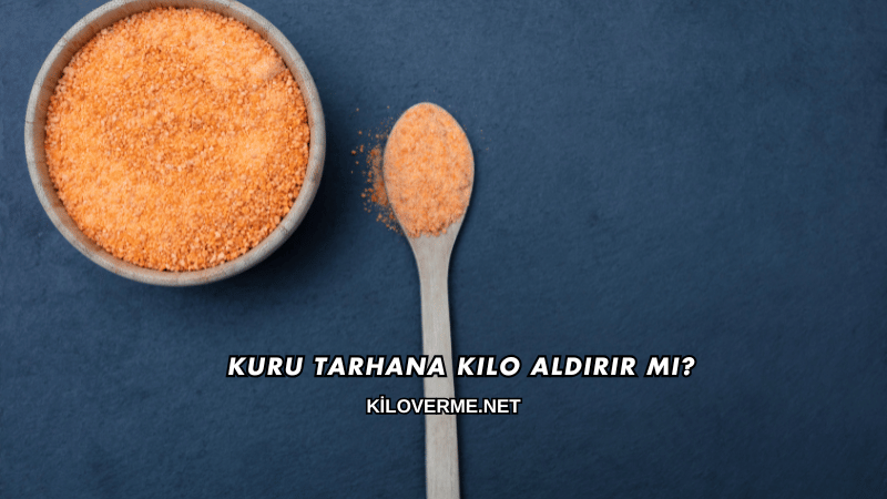 Kuru Tarhana Kilo Aldırır mı?