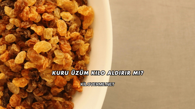 Kuru Üzüm Kilo Aldırır mı?