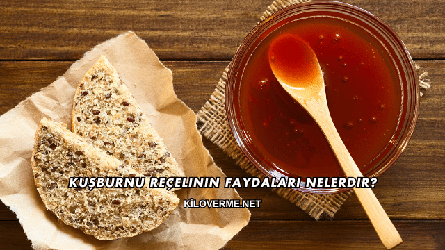 Kuşburnu Reçelinin Faydaları Nelerdir?