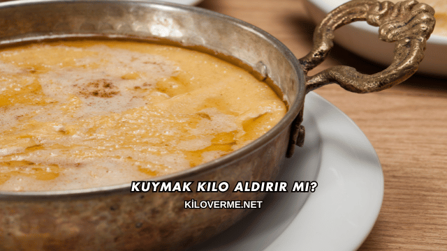 Kuymak Kilo Aldırır mı?