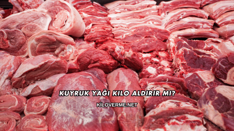 Kuyruk Yağı Kilo Aldırır mı?