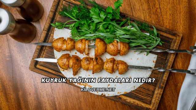 Kuyruk Yağının Faydaları Nedir?