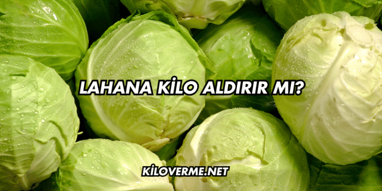 Lahana Kilo Aldırır mı?