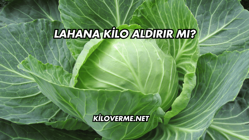 Lahana Kilo Aldırır mı?