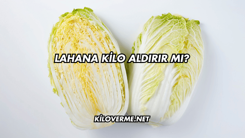 Lahana Kilo Aldırır mı?